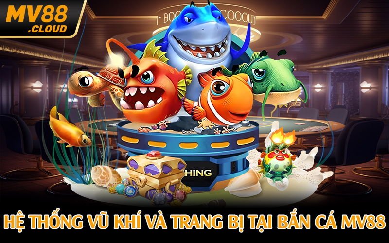 Hệ thống vũ khí và trang bị tại bắn cá MV88